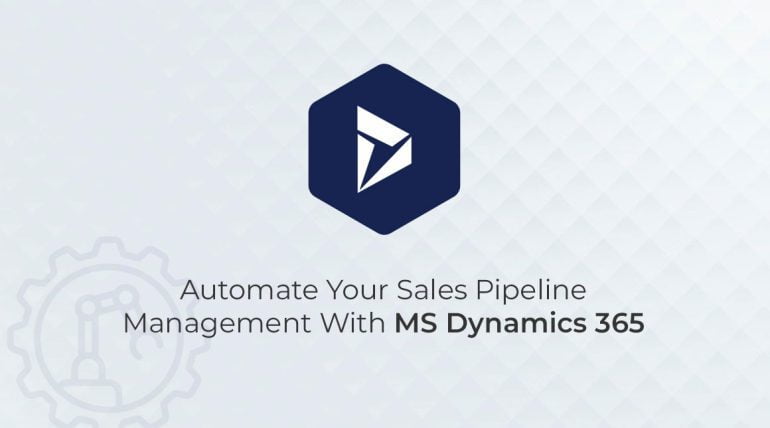 How Does MS Dynamics 365 Sales Automate Sales Pipeline Management?