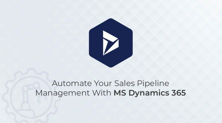 How Does MS Dynamics 365 Sales Automate Sales Pipeline Management?