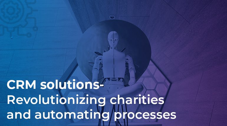 CRM for Charities – Revolutionizing charities and automating processes