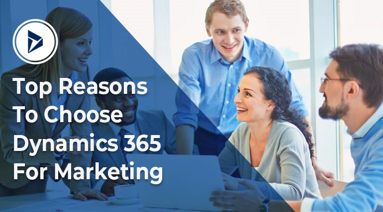 Reasons To Choose Dynamics 365 For Marketing